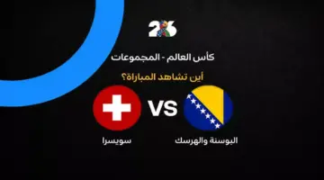 القنوات الناقلة لمباراة سويسرا ضد البوسنة في الجولة الثانية من كأس العالم 2026